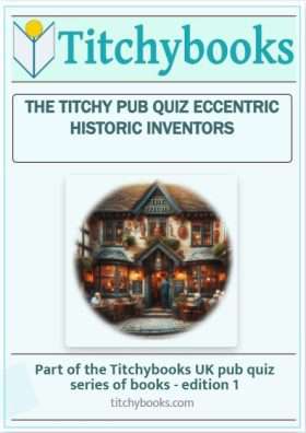 THE TITCHY PUB QUIZ Eccentric historic inventors
