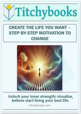 Create the Life You Want – Step-by-Step Motivation to Change
